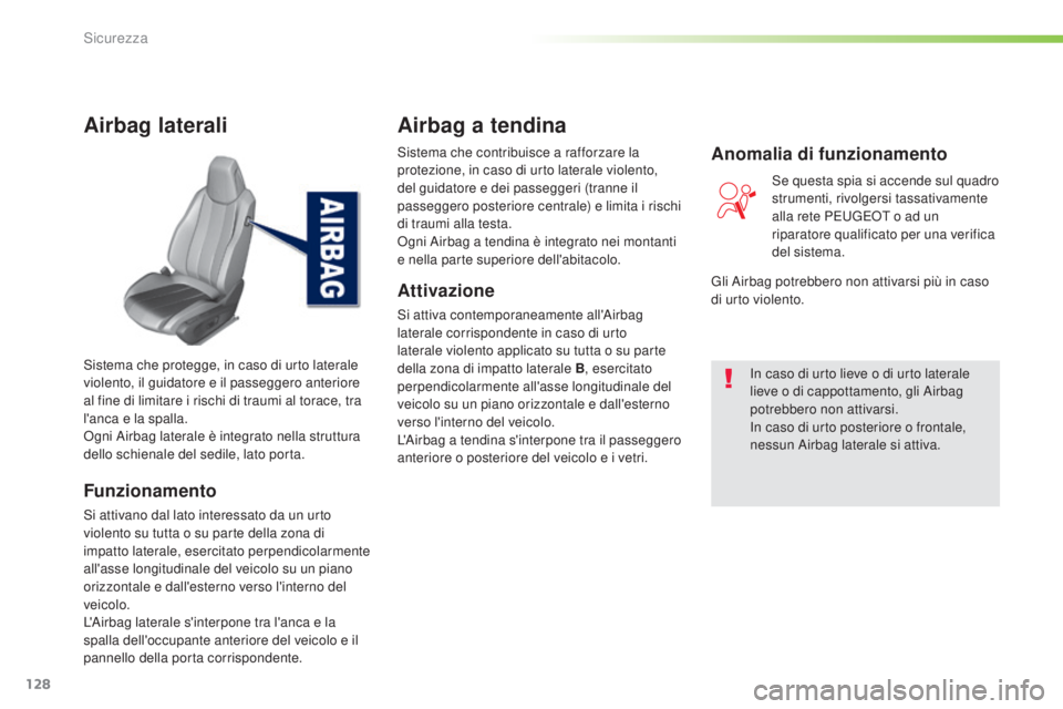 Peugeot 308 2016  Manuale del proprietario (in Italian) 128
308_it_Chap05_securite_ed02-2015
Airbag laterali
Funzionamento
Si attivano dal lato interessato da un urto 
violento su tutta o su parte della zona di 
impatto laterale, esercitato perpendicolarme
