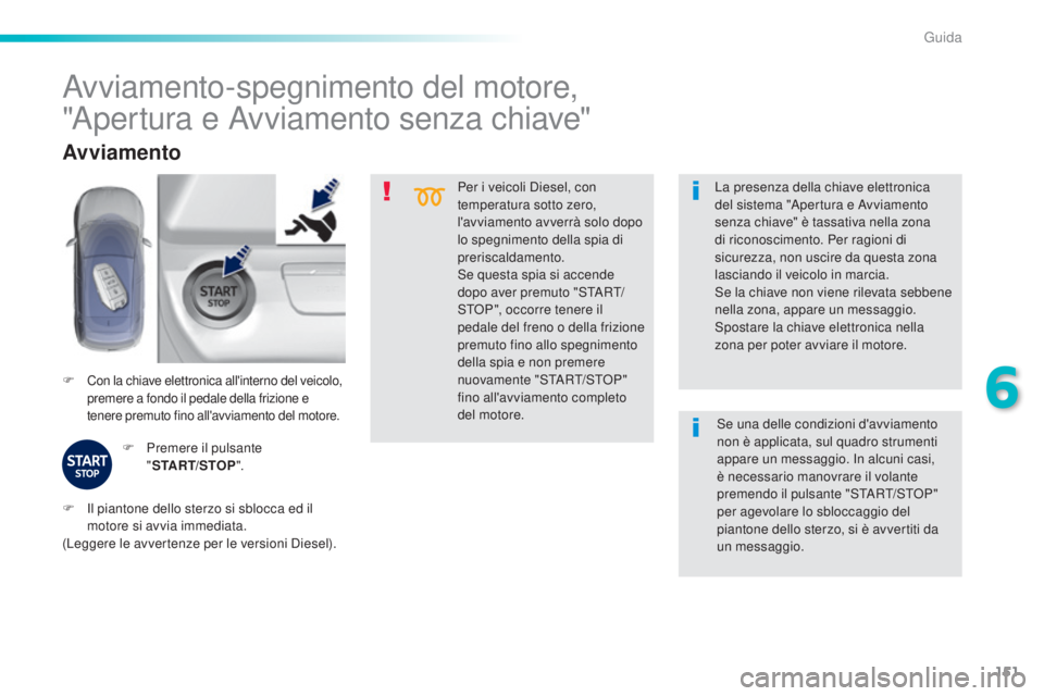 Peugeot 308 2016 Manuale del proprietario (in Italian) 151
308_it_Chap06_conduite_ed02-2015
Per i veicoli Diesel, con
temperatura sotto zero,
l'avviamento avverrà solo dopo
lo spegnimento della spia di
preriscaldamento.
Se questa spia si accende Peugeot 308 2016 Manuale del proprietario (in Italian) 151
308_it_Chap06_conduite_ed02-2015
Per i veicoli Diesel, con
temperatura sotto zero,
l'avviamento avverrà solo dopo
lo spegnimento della spia di
preriscaldamento.
Se questa spia si accende