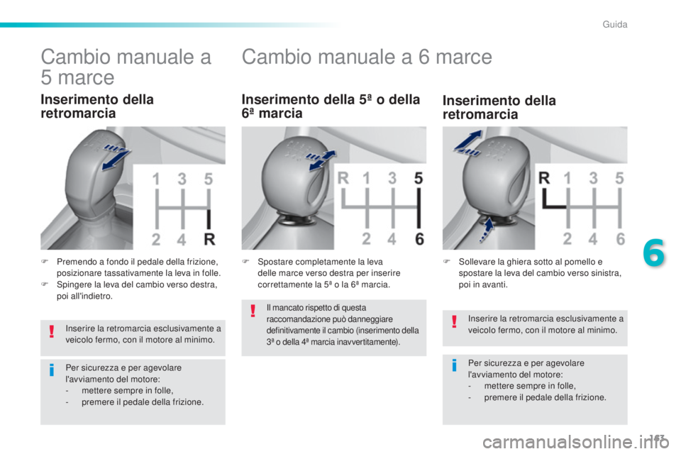 Peugeot 308 2016 Manuale del proprietario (in Italian) 163
308_it_Chap06_conduite_ed02-2015
Inserire la retromarcia esclusivamente a
veicolo fermo, con il motore al minimo.
Per sicurezza e per agevolare
l'avviamento del motore:
-
m
ettere sempre i Peugeot 308 2016 Manuale del proprietario (in Italian) 163
308_it_Chap06_conduite_ed02-2015
Inserire la retromarcia esclusivamente a
veicolo fermo, con il motore al minimo.
Per sicurezza e per agevolare
l'avviamento del motore:
-
m
ettere sempre i