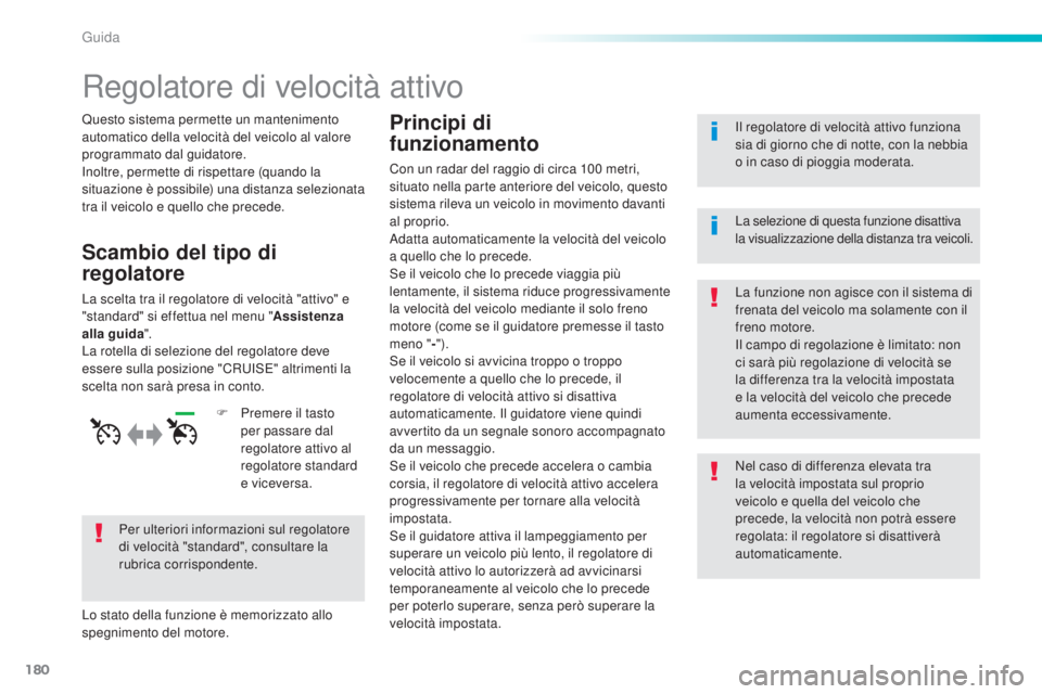 Peugeot 308 2016 Manuale del proprietario (in Italian) 180
308_it_Chap06_conduite_ed02-2015
Regolatore di velocità attivo
Questo sistema permette un mantenimento
automatico della velocità del veicolo al valore
programmato dal guidatore.
Inoltre, perme Peugeot 308 2016 Manuale del proprietario (in Italian) 180
308_it_Chap06_conduite_ed02-2015
Regolatore di velocità attivo
Questo sistema permette un mantenimento
automatico della velocità del veicolo al valore
programmato dal guidatore.
Inoltre, perme