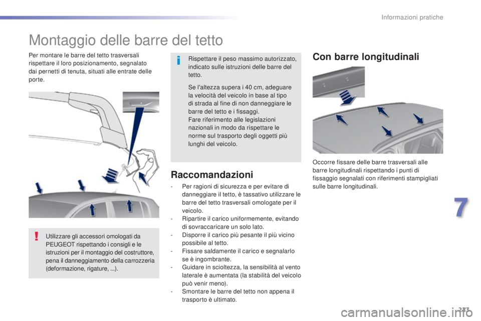 Peugeot 308 2016  Manuale del proprietario (in Italian) 223
308_it_Chap07_info-pratiques_ed02-2015
Montaggio delle barre del tetto
Rispettare il peso massimo autorizzato, 
indicato sulle istruzioni delle barre del 
tetto.
Per montare le barre del tetto tra