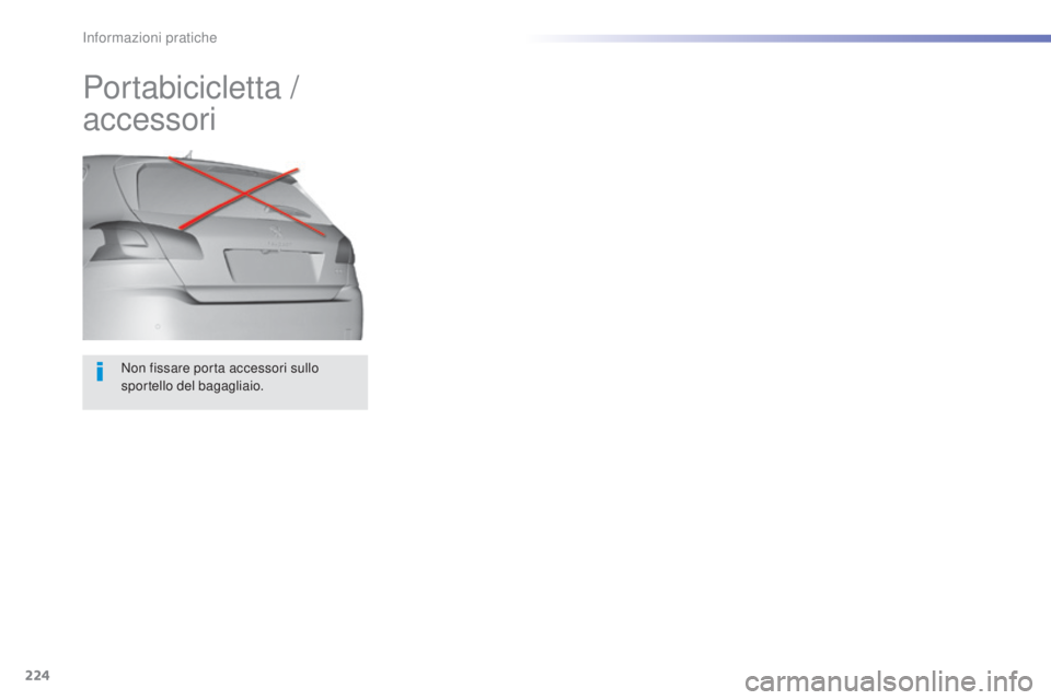 Peugeot 308 2016  Manuale del proprietario (in Italian) 224
308_it_Chap07_info-pratiques_ed02-2015
Non fissare porta accessori sullo 
sportello del bagagliaio.
Portabicicletta / 
accessori 
Informazioni pratiche  