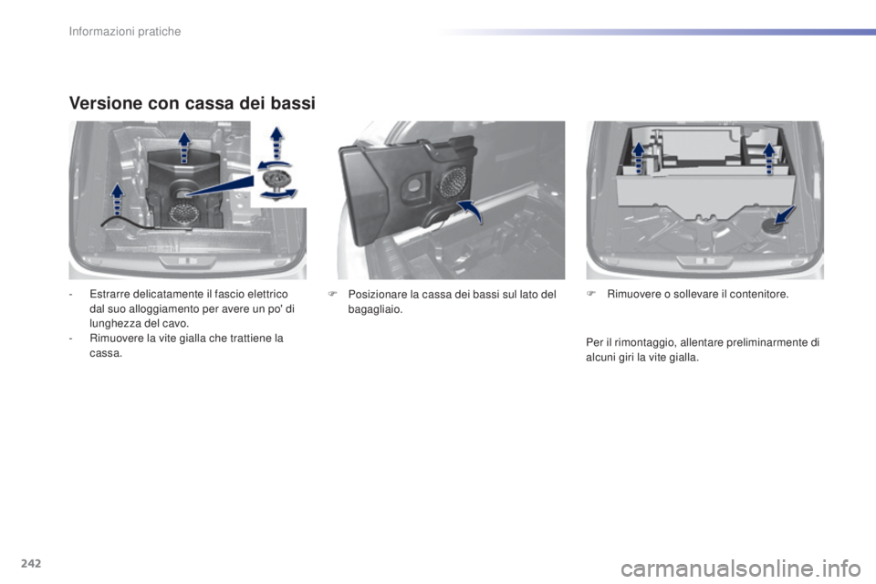 Peugeot 308 2016  Manuale del proprietario (in Italian) 242
308_it_Chap07_info-pratiques_ed02-2015
Versione con cassa dei bassi
-  estrarre delicatamente il fascio elettrico dal suo alloggiamento per avere un po' di 
lunghezza del cavo.
-
 
R
 imuovere