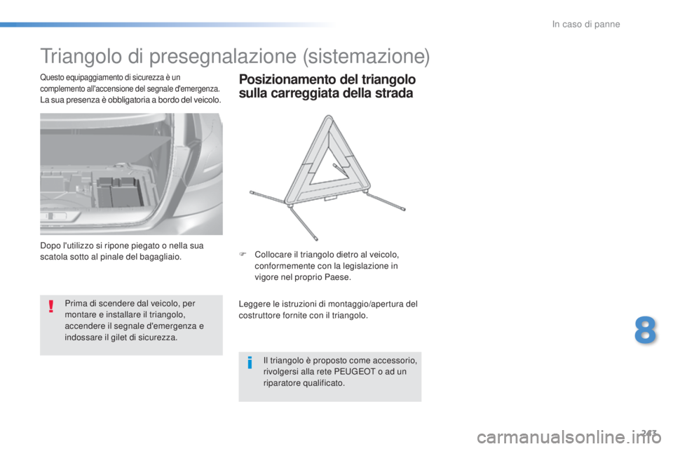 Peugeot 308 2016  Manuale del proprietario (in Italian) 243
308_it_Chap08_en-cas-de-panne_ed02-2015
triangolo di presegnalazione (sistemazione)
Prima di scendere dal veicolo, per 
montare e installare il triangolo, 
accendere il segnale d'emergenza e 
