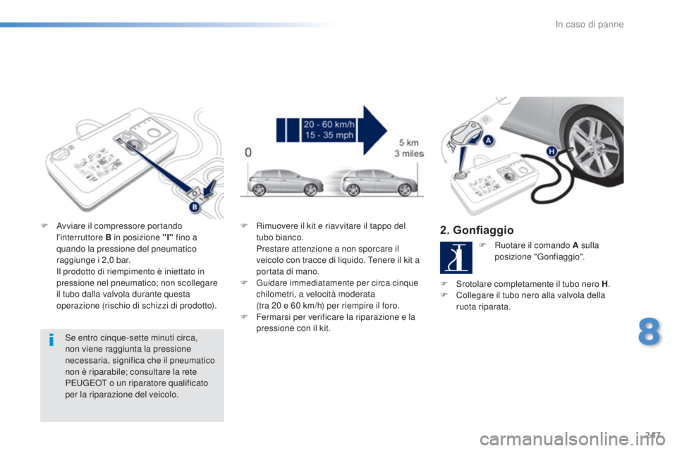 Peugeot 308 2016  Manuale del proprietario (in Italian) 247
308_it_Chap08_en-cas-de-panne_ed02-2015
Se entro cinque-sette minuti circa, 
non viene raggiunta la pressione 
necessaria, significa che il pneumatico 
non è riparabile; consultare la rete 
P
e

