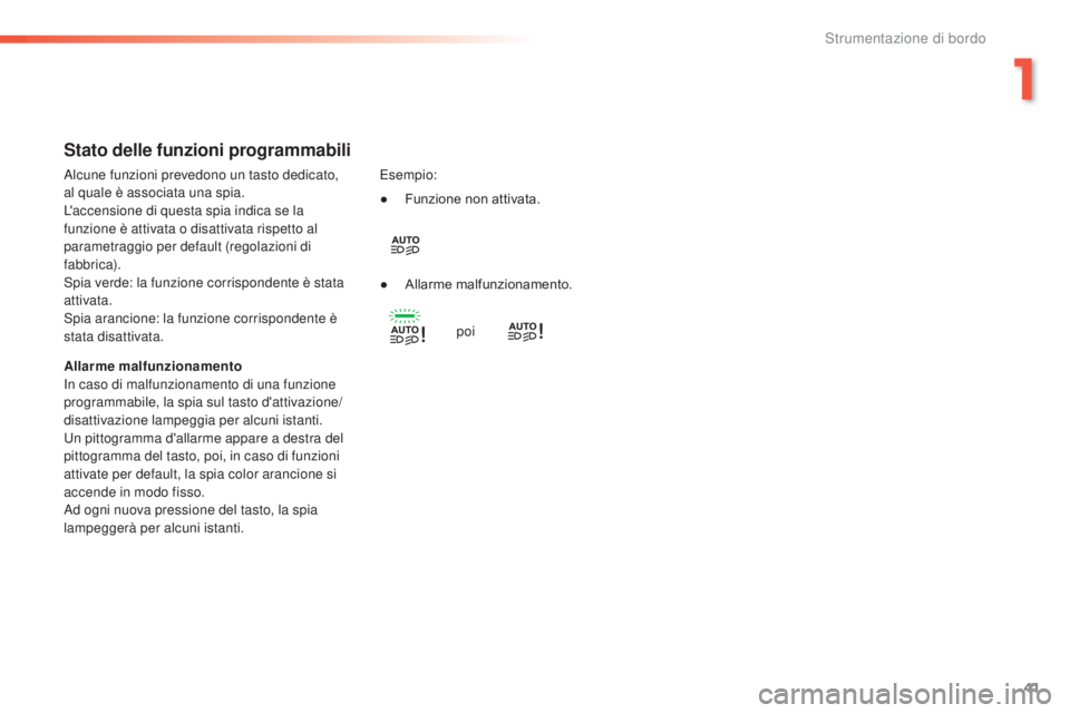 Peugeot 308 2016  Manuale del proprietario (in Italian) 41
308_it_Chap01_instruments-de-bord_ed02-2015
Stato delle funzioni programmabili
Allarme malfunzionamento
In caso di malfunzionamento di una funzione 
programmabile, la spia sul tasto d'attivazio