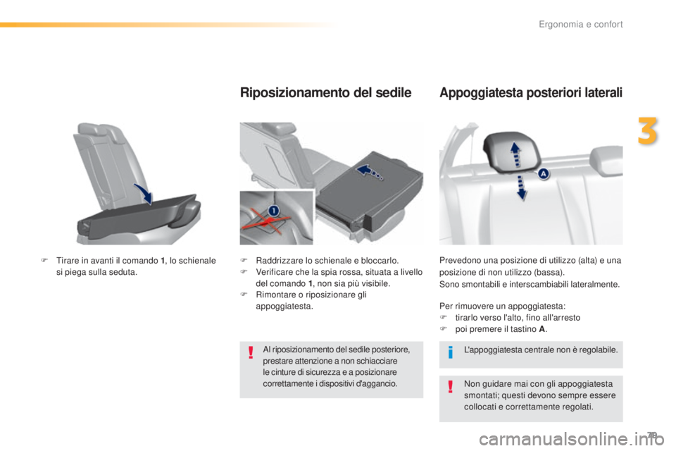 Peugeot 308 2016  Manuale del proprietario (in Italian) 79
308_it_Chap03_ergonomie-et-confort_ed02-2015
Prevedono una posizione di utilizzo (alta) e una 
posizione di non utilizzo (bassa).
Sono smontabili e interscambiabili lateralmente.
Appoggiatesta post