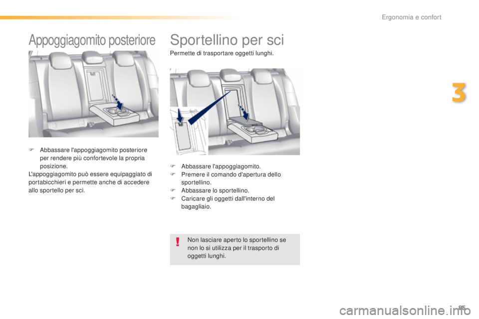 Peugeot 308 2016  Manuale del proprietario (in Italian) 85
308_it_Chap03_ergonomie-et-confort_ed02-2015
Sportellino per sci
F Abbassare l'appoggiagomito.
F P remere il comando d'apertura dello 
sportellino.
F
 
A
 bbassare lo sportellino.
F
 
C
 ar