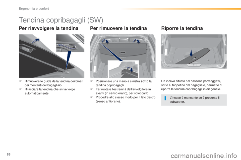 Peugeot 308 2016  Manuale del proprietario (in Italian) 88
308_it_Chap03_ergonomie-et-confort_ed02-2015
tendina copribagagli (SW)
Per riavvolgere la tendina Per rimuovere la tendinaRiporre la tendina
F Rimuovere le guide della tendina dei binari 
dei monta