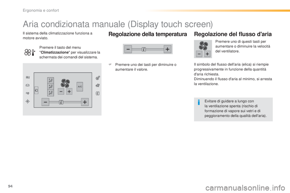 Peugeot 308 2016  Manuale del proprietario (in Italian) 94
308_it_Chap03_ergonomie-et-confort_ed02-2015
Aria condizionata manuale (Display touch screen)
Regolazione della temperatura
F Premere uno dei tasti per diminuire o aumentare il valore.
Il sistema d