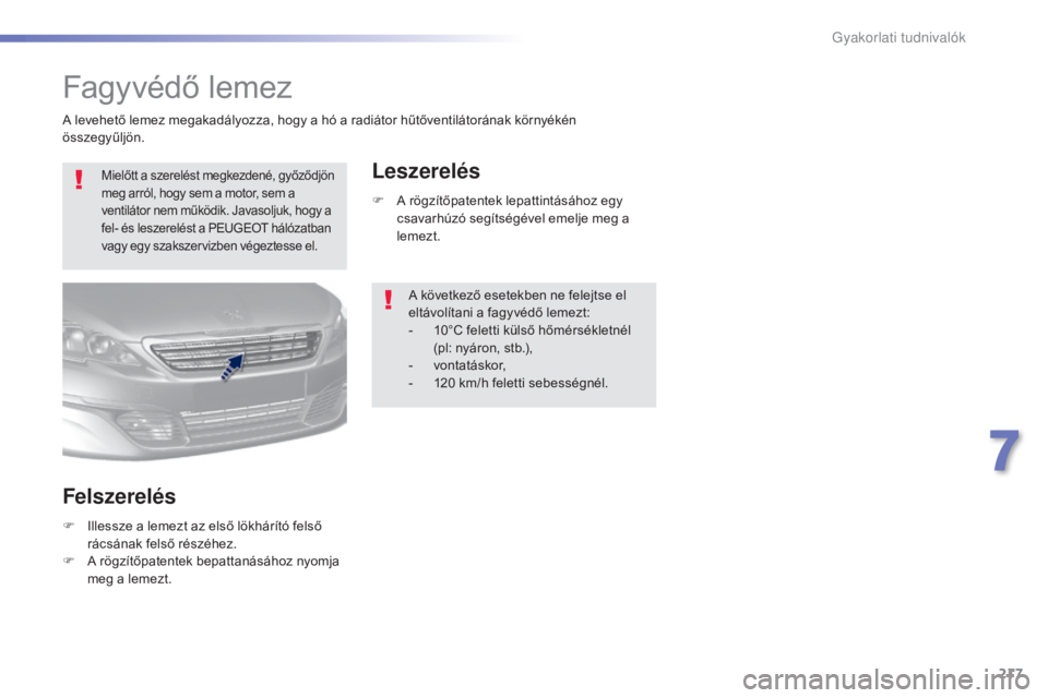 Peugeot 308 2016  Kezelési útmutató (in Hungarian) 217
308_hu_Chap07_info-pratiques_ed02-2015
Fagyvédő lemez
Mielőtt a szerelést megkezdené, győződjön 
meg arról, hogy sem a motor, sem a 
ventilátor nem működik. Javasoljuk, hogy a 
fel- é