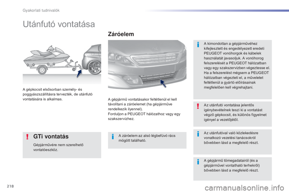 Peugeot 308 2016  Kezelési útmutató (in Hungarian) 218
308_hu_Chap07_info-pratiques_ed02-2015
Utánfutó vontatása
A kimondottan a gépjárművéhez 
kifejlesztett és engedélyezett eredeti 
PEUGEOT vonóhorgok és kábelek 
használatát javasoljuk