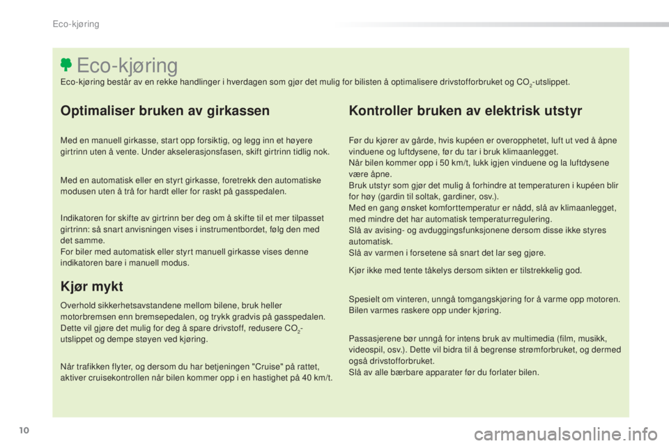 Peugeot 308 2016 Brukerhåndbok (in Norwegian) 10
308_no_Chap00c_eco-conduite_ed02-2015
Optimaliser bruken av girkassen
Med en manuell girkasse, start opp forsiktig, og legg inn et høyere
girtrinn uten å vente. un der akselerasjonsfasen, skift Peugeot 308 2016 Brukerhåndbok (in Norwegian) 10
308_no_Chap00c_eco-conduite_ed02-2015
Optimaliser bruken av girkassen
Med en manuell girkasse, start opp forsiktig, og legg inn et høyere
girtrinn uten å vente. un der akselerasjonsfasen, skift