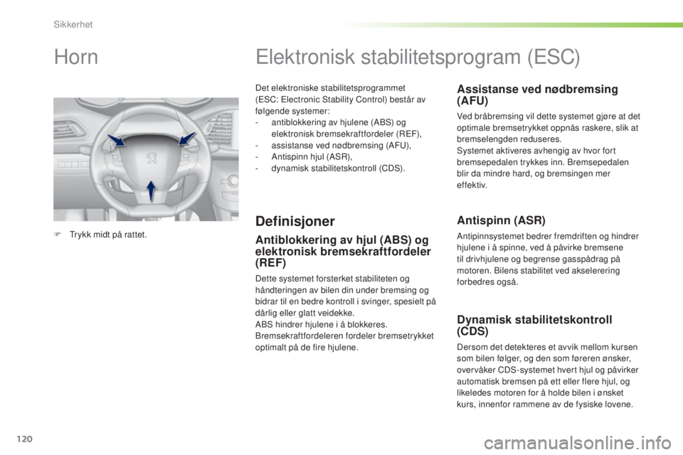 Peugeot 308 2016 Brukerhåndbok (in Norwegian) 120
308_no_Chap05_securite_ed02-2015
Det elektroniske stabilitetsprogrammet
(eSC: el ectronic Stability Control) består av
følgende systemer:
-
a
ntiblokkering av hjulene (ABS) og
elektronisk Peugeot 308 2016 Brukerhåndbok (in Norwegian) 120
308_no_Chap05_securite_ed02-2015
Det elektroniske stabilitetsprogrammet
(eSC: el ectronic Stability Control) består av
følgende systemer:
-
a
ntiblokkering av hjulene (ABS) og
elektronisk