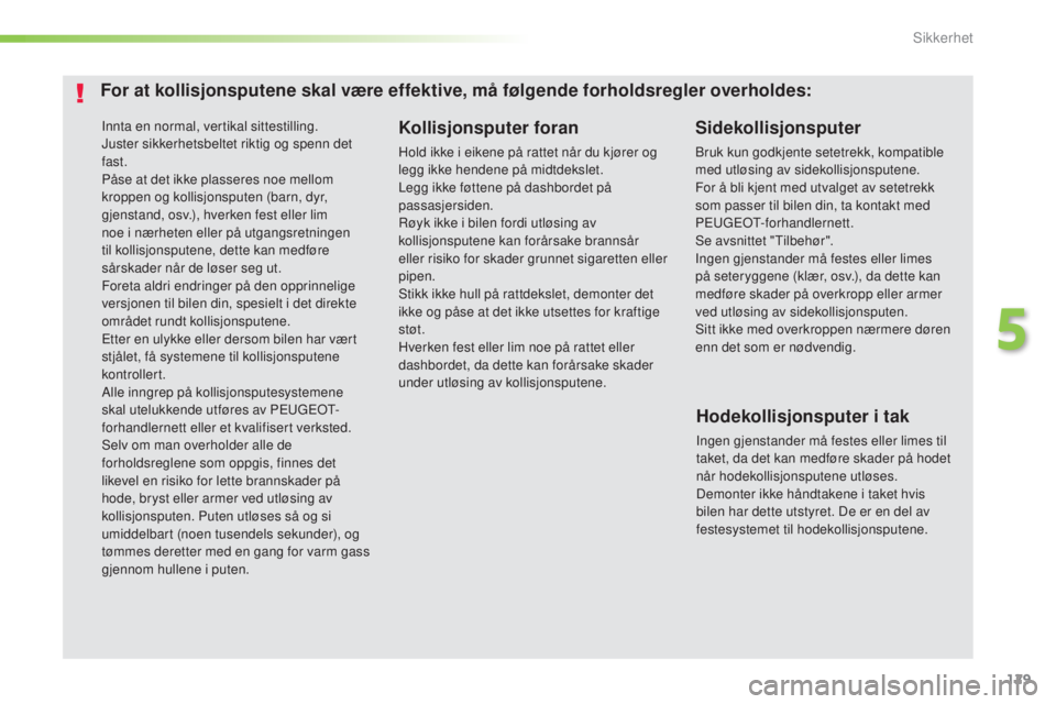 Peugeot 308 2016 Brukerhåndbok (in Norwegian) 129
308_no_Chap05_securite_ed02-2015
Innta en normal, vertikal sittestilling.
Juster sikkerhetsbeltet riktig og spenn det
fast.
Påse at det ikke plasseres noe mellom
kroppen og kollisjonsputen (bar Peugeot 308 2016 Brukerhåndbok (in Norwegian) 129
308_no_Chap05_securite_ed02-2015
Innta en normal, vertikal sittestilling.
Juster sikkerhetsbeltet riktig og spenn det
fast.
Påse at det ikke plasseres noe mellom
kroppen og kollisjonsputen (bar