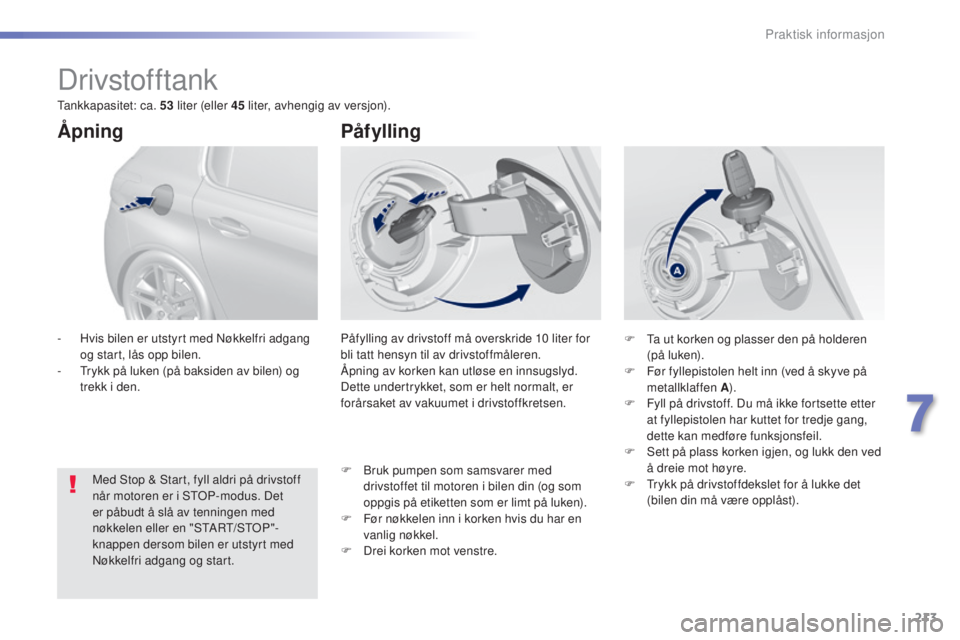 Peugeot 308 2016 Brukerhåndbok (in Norwegian) 213
308_no_Chap07_info-pratiques_ed02-2015
Drivstofftank
Påfylling av drivstoff må overskride 10 liter for
b li tatt hensyn til av drivstoffmåleren.
Åpning av korken kan utløse en innsugslyd.
D Peugeot 308 2016 Brukerhåndbok (in Norwegian) 213
308_no_Chap07_info-pratiques_ed02-2015
Drivstofftank
Påfylling av drivstoff må overskride 10 liter for
b li tatt hensyn til av drivstoffmåleren.
Åpning av korken kan utløse en innsugslyd.
D