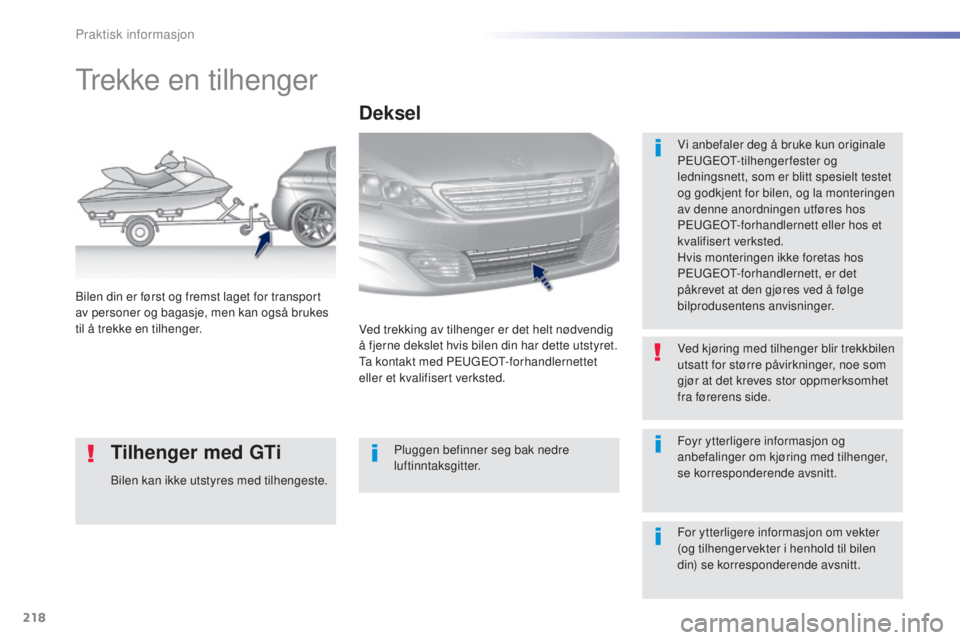 Peugeot 308 2016 Brukerhåndbok (in Norwegian) 218
308_no_Chap07_info-pratiques_ed02-2015
trekke en tilhenger
Vi anbefaler deg å bruke kun originale
Peugeot- tilhengerfester og
ledningsnett, som er blitt spesielt testet
og godkjent for bilen, Peugeot 308 2016 Brukerhåndbok (in Norwegian) 218
308_no_Chap07_info-pratiques_ed02-2015
trekke en tilhenger
Vi anbefaler deg å bruke kun originale
Peugeot- tilhengerfester og
ledningsnett, som er blitt spesielt testet
og godkjent for bilen,