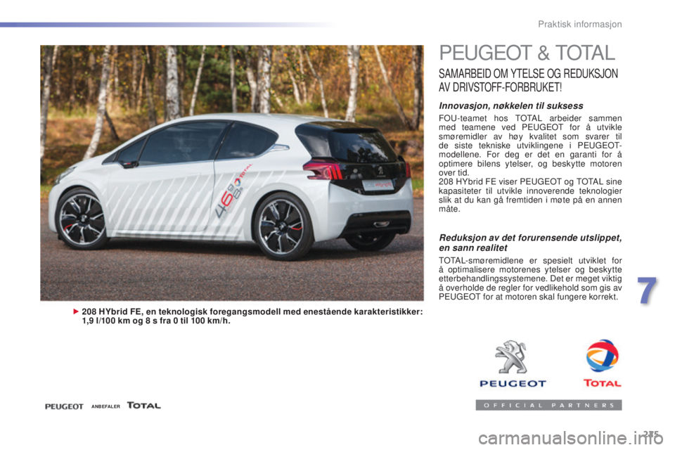 Peugeot 308 2016 Brukerhåndbok (in Norwegian) 225
308_no_Chap07_info-pratiques_ed02-2015
Peugeot & totA L
SAMARBeID oM Yt eL Se o g ReDuK SJoN
A
V
DRIVS to
FF
-
FoR
BR
uKe
t!
Innovasjon, nøkkelen til suksess
Fou-teamet hos totA L arb Peugeot 308 2016 Brukerhåndbok (in Norwegian) 225
308_no_Chap07_info-pratiques_ed02-2015
Peugeot & totA L
SAMARBeID oM Yt eL Se o g ReDuK SJoN
A
V
DRIVS to
FF
-
FoR
BR
uKe
t!
Innovasjon, nøkkelen til suksess
Fou-teamet hos totA L arb