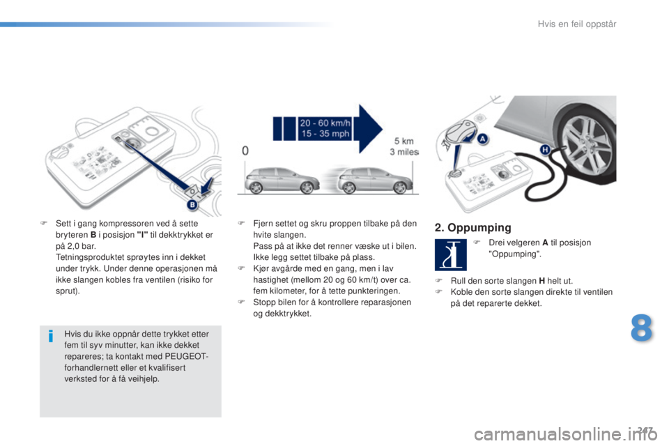 Peugeot 308 2016  Brukerhåndbok (in Norwegian) 247
308_no_Chap08_en-cas-de-panne_ed02-2015
Hvis du ikke oppnår dette trykket etter 
fem til syv minutter, kan ikke dekket 
repareres; ta kontakt med P
e

ugeot
-
f

orhandlernett eller et kvalifiser