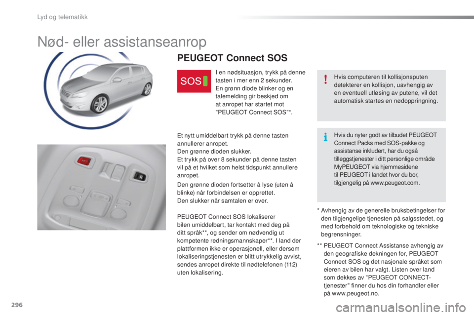 Peugeot 308 2016 Brukerhåndbok (in Norwegian) 296
308_no_Chap10a_BtA_ed02-2015
Nød- eller assistanseanrop
Hvis computeren til kollisjonsputen
detekterer en kollisjon, uavhengig av
en eventuell utløsing av putene, vil det
automatisk startes e Peugeot 308 2016 Brukerhåndbok (in Norwegian) 296
308_no_Chap10a_BtA_ed02-2015
Nød- eller assistanseanrop
Hvis computeren til kollisjonsputen
detekterer en kollisjon, uavhengig av
en eventuell utløsing av putene, vil det
automatisk startes e