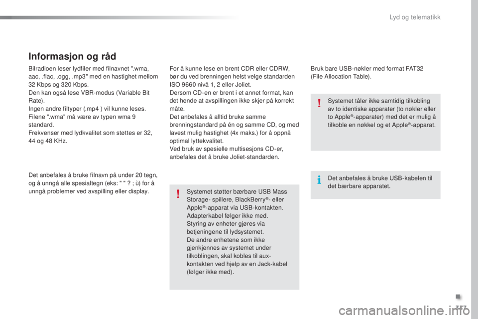 Peugeot 308 2016 Brukerhåndbok (in Norwegian) 317
308_no_Chap10c_SMegplus_ed02-2015
Bilradioen leser lydfiler med filnavnet ".wma,
aac, .flac, .ogg, .mp3" med en hastighet mellom
32 Kbps og 320 Kbps.
Den kan også lese VBR-modus (Variab Peugeot 308 2016 Brukerhåndbok (in Norwegian) 317
308_no_Chap10c_SMegplus_ed02-2015
Bilradioen leser lydfiler med filnavnet ".wma,
aac, .flac, .ogg, .mp3" med en hastighet mellom
32 Kbps og 320 Kbps.
Den kan også lese VBR-modus (Variab