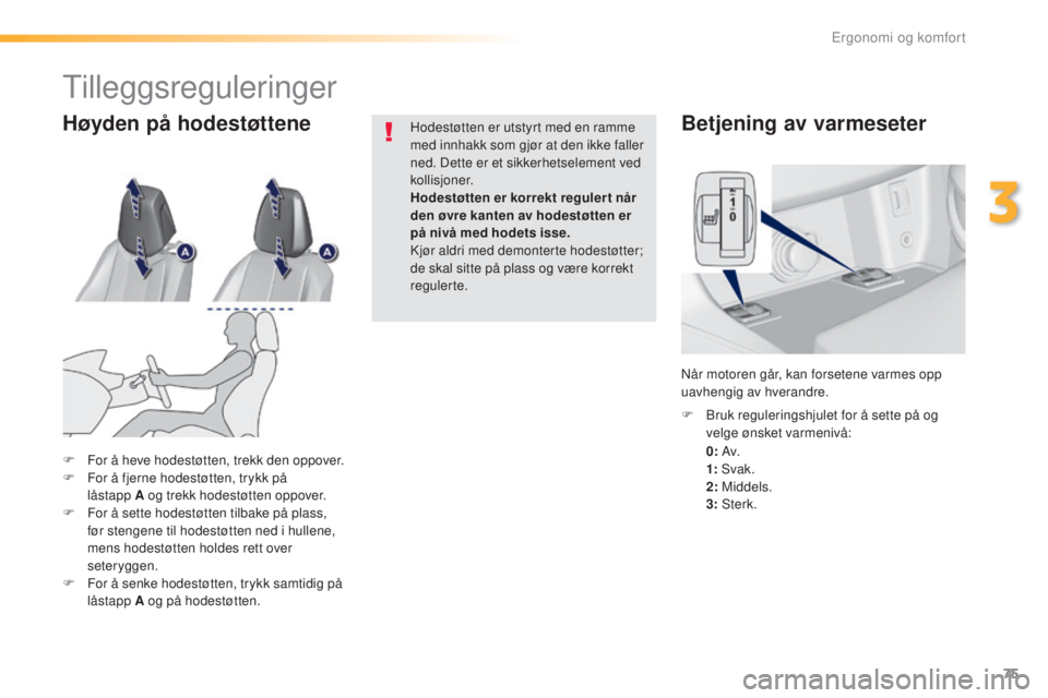 Peugeot 308 2016  Brukerhåndbok (in Norwegian) 75
308_no_Chap03_ergonomie-et-confort_ed02-2015
Betjening av varmeseter
 0: Av. 1: S
vak.
 2: M

iddels.
 3: S

terk.
F
 
B
 ruk reguleringshjulet for å sette på og 
velge ønsket varmenivå:
Når m