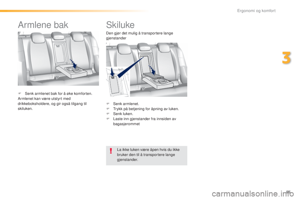 Peugeot 308 2016  Brukerhåndbok (in Norwegian) 85
308_no_Chap03_ergonomie-et-confort_ed02-2015
Skiluke
F Senk armlenet.
F  tr ykk på betjening for åpning av luken.
F
 
S
 enk luken.
F
 
L
 aste inn gjenstander fra innsiden av 
bagasjerommet
F
 
