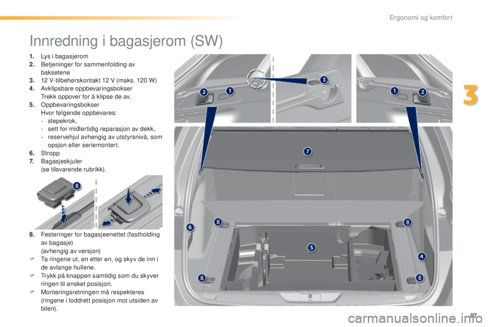 Peugeot 308 2016  Brukerhåndbok (in Norwegian) 87
308_no_Chap03_ergonomie-et-confort_ed02-2015
Innredning i bagasjerom (SW)
1. Lys i bagasjerom
2. Betjeninger for sammenfolding av 
baksetene
3.
 1

2 V-tilbehørskontakt 12 V (maks. 120 W)
4.
 A

v