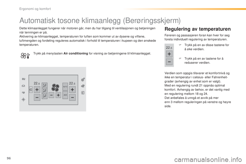 Peugeot 308 2016 Brukerhåndbok (in Norwegian) 96
308_no_Chap03_ergonomie-et-confort_ed02-2015
Automatisk tosone klimaanlegg (Berøringsskjerm)
Dette klimaanlegget fungerer når motoren går, men du har tilgang til ventilasjonen og betjeningen
n Peugeot 308 2016 Brukerhåndbok (in Norwegian) 96
308_no_Chap03_ergonomie-et-confort_ed02-2015
Automatisk tosone klimaanlegg (Berøringsskjerm)
Dette klimaanlegget fungerer når motoren går, men du har tilgang til ventilasjonen og betjeningen
n
