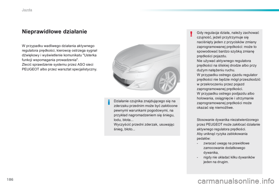 Peugeot 308 2016 Instrukcja Obsługi (in Polish) 186
308_pl_Chap06_conduite_ed02-2015
W przypadku wadliwego działania aktywnego
regulatora prędkości, kierowcę ostrzega sygnał
dźwiękowy i wyświetlenie komunikatu "Usterka
funkcji wspoma Peugeot 308 2016 Instrukcja Obsługi (in Polish) 186
308_pl_Chap06_conduite_ed02-2015
W przypadku wadliwego działania aktywnego
regulatora prędkości, kierowcę ostrzega sygnał
dźwiękowy i wyświetlenie komunikatu "Usterka
funkcji wspoma