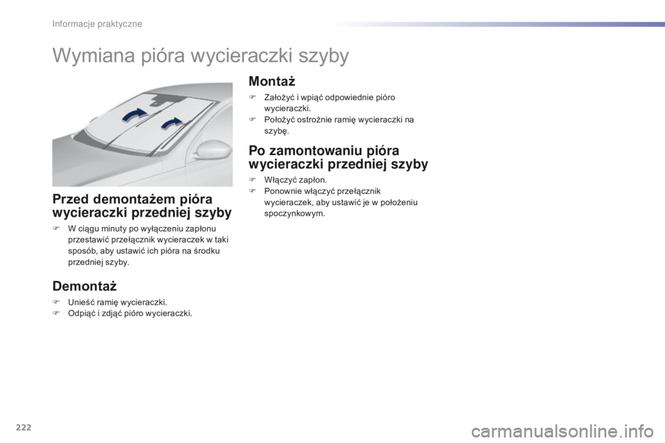 Peugeot 308 2016  Instrukcja Obsługi (in Polish) 222
308_pl_Chap07_info-pratiques_ed02-2015
Wymiana pióra wycieraczki szyby
Przed demontażem pióra 
wycieraczki przedniej szyby
F W ciągu minuty po wyłączeniu zapłonu przestawić przełącznik w