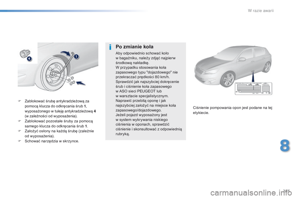 Peugeot 308 2016  Instrukcja Obsługi (in Polish) 255
308_pl_Chap08_En-cas-de-panne_ed02-2015
F Zablokować śrubę antykradzieżową za pomocą klucza do odkręcania śrub 1 , 
wyposażonego w tuleję antykradzieżową 4 
(w zależności od wyposaż