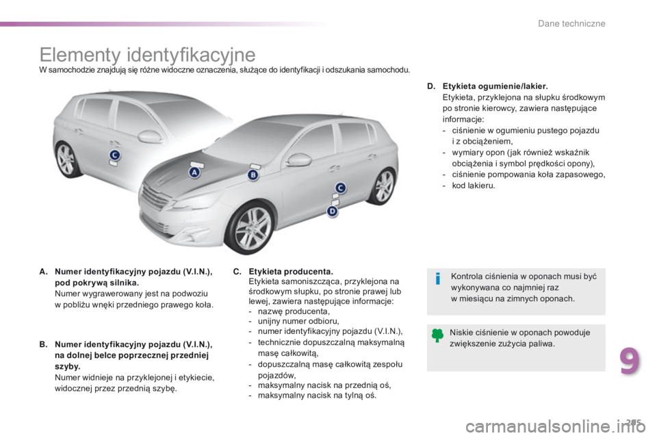 Peugeot 308 2016 Instrukcja Obsługi (in Polish) 295
308_pl_Chap09_caracteristiques-techniques_ed02-2015
Elementy identyfikacyjneW samochodzie znajdują się różne widoczne oznaczenia, służące do identyfikacji i odszukania samochodu.
A. Numer i Peugeot 308 2016 Instrukcja Obsługi (in Polish) 295
308_pl_Chap09_caracteristiques-techniques_ed02-2015
Elementy identyfikacyjneW samochodzie znajdują się różne widoczne oznaczenia, służące do identyfikacji i odszukania samochodu.
A. Numer i