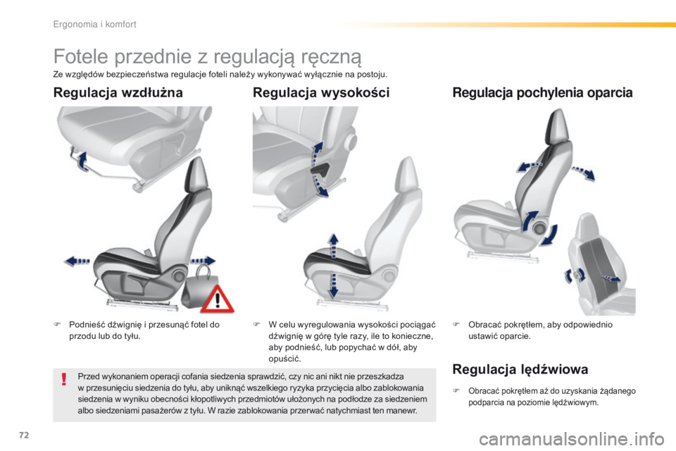 Peugeot 308 2016  Instrukcja Obsługi (in Polish) 72
308_pl_Chap03_ergonomie-et-confort_ed02-2015
Fotele przednie z regulacją ręczną
F Podnieść dźwignię i przesunąć fotel do przodu lub do tyłu. F
 W c elu wyregulowania wysokości pociągać