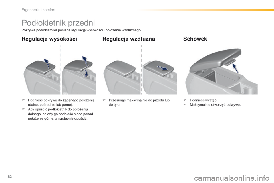 Peugeot 308 2016  Instrukcja Obsługi (in Polish) 82
308_pl_Chap03_ergonomie-et-confort_ed02-2015
Podłokietnik przedni
Pokrywa podłokietnika posiada regulację wysokości i położenia wzdłużnego.
F 
P
 odnieść pokrywę do żądanego położeni