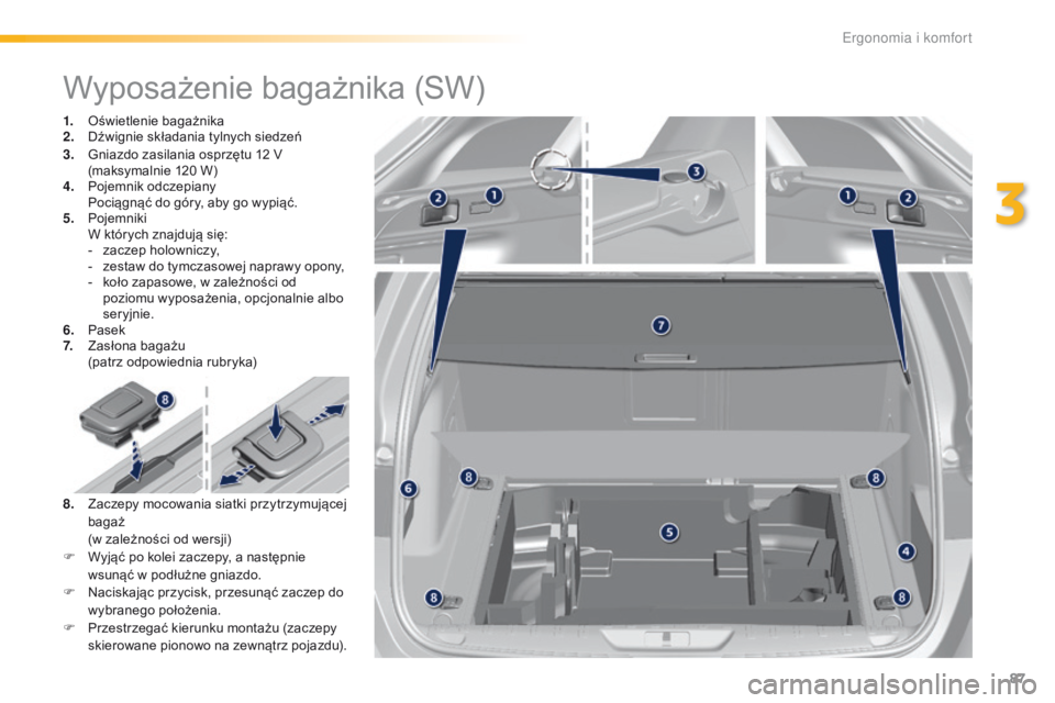 Peugeot 308 2016  Instrukcja Obsługi (in Polish) 87
308_pl_Chap03_ergonomie-et-confort_ed02-2015
Wyposażenie bagażnika (SW)
1. Oświetlenie bagażnika
2. Dźwignie składania tylnych siedzeń
3.
 G

niazdo zasilania osprzętu 12 V 
(maksymalnie 12