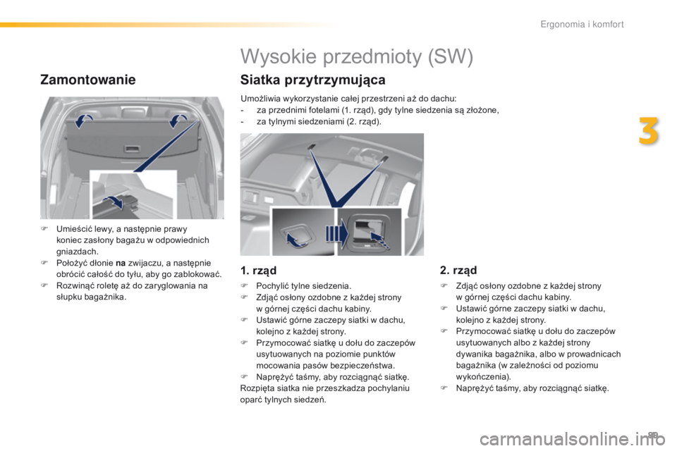 Peugeot 308 2016  Instrukcja Obsługi (in Polish) 89
308_pl_Chap03_ergonomie-et-confort_ed02-2015
Zamontowanie
F Umieścić lewy, a następnie prawy koniec zasłony bagażu w odpowiednich 
gniazdach.
F
 
P
 ołożyć dłonie na  zwijaczu, a następni