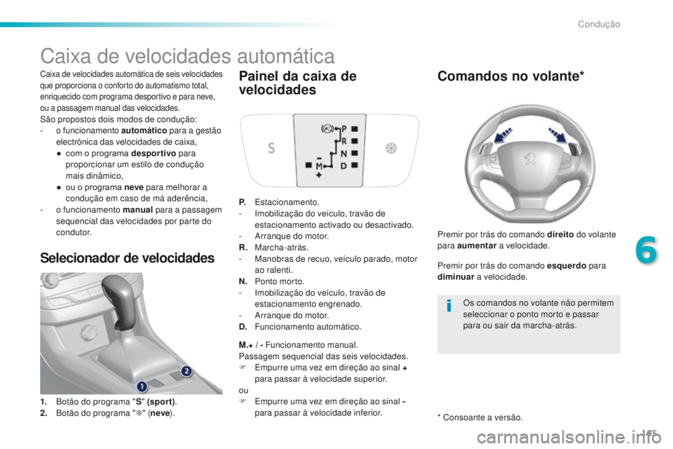 Peugeot 308 2016 Manual do proprietário (in Portuguese) 165
308_pt_Chap06_conduite_ed02-2015
Caixa de velocidades automática
Caixa de velocidades automática de seis velocidades
que proporciona o conforto do automatismo total,
enriquecido com programa d Peugeot 308 2016 Manual do proprietário (in Portuguese) 165
308_pt_Chap06_conduite_ed02-2015
Caixa de velocidades automática
Caixa de velocidades automática de seis velocidades
que proporciona o conforto do automatismo total,
enriquecido com programa d