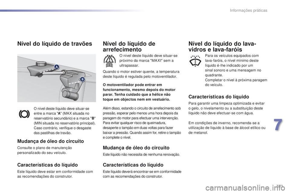 Peugeot 308 2016 Manual do proprietário (in Portuguese) 231
308_pt_Chap07_info-pratiques_ed02-2015
O nível deste líquido deve situar-se
entre a marca "A" (MA X situada no
reservatório secundário) e a marca
"B "
(MIN situada no rese Peugeot 308 2016 Manual do proprietário (in Portuguese) 231
308_pt_Chap07_info-pratiques_ed02-2015
O nível deste líquido deve situar-se
entre a marca "A" (MA X situada no
reservatório secundário) e a marca
"B "
(MIN situada no rese