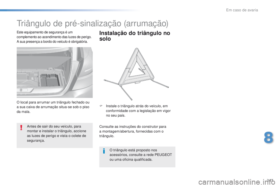 Peugeot 308 2016  Manual do proprietário (in Portuguese) 243
308_pt_Chap08_En-cas-de-panne_ed02-2015
triângulo de pré-sinalização (arrumação)
Antes de sair do seu veículo, para 
montar e instalar o triângulo, accione 
as luzes de perigo e vista o co