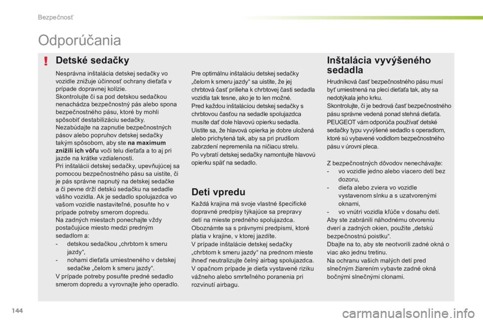 Peugeot 308 2016 Užívateľská príručka (in Slovak) 144
308_sk_Chap05_securite_ed02-2015
Detské sedačkyInštalácia vyvýšeného
sedadla
Odporúčania
Každá krajina má svoje vlastné špecifické
dopravné predpisy týkajúce sa prepravy
detí Peugeot 308 2016 Užívateľská príručka (in Slovak) 144
308_sk_Chap05_securite_ed02-2015
Detské sedačkyInštalácia vyvýšeného
sedadla
Odporúčania
Každá krajina má svoje vlastné špecifické
dopravné predpisy týkajúce sa prepravy
detí