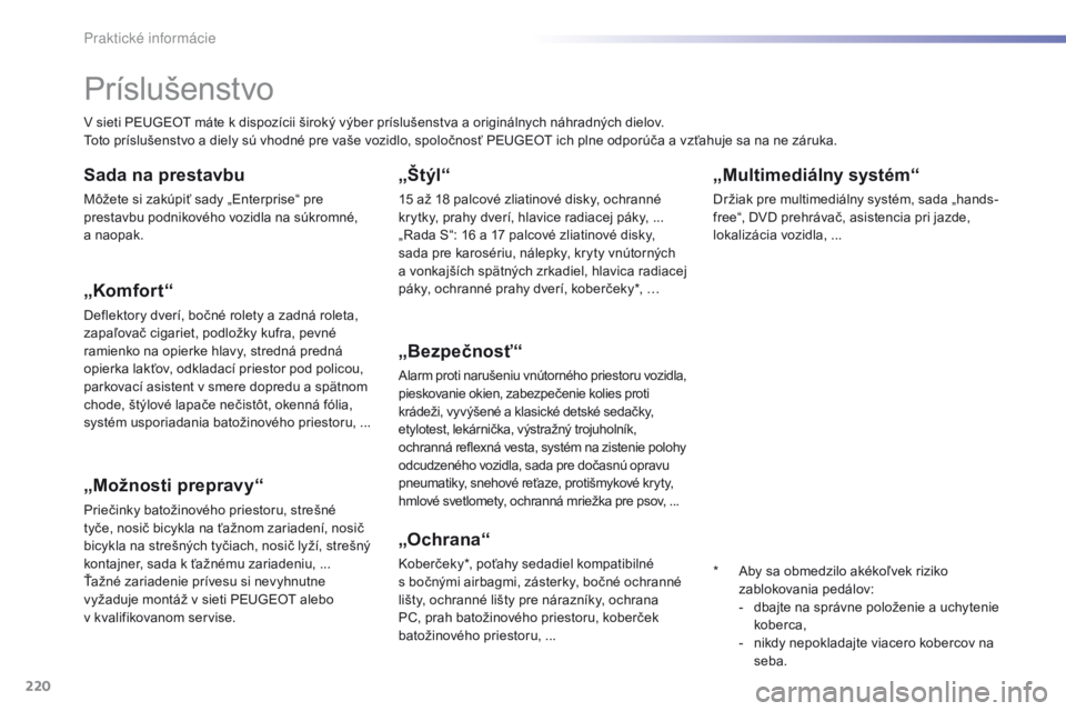 Peugeot 308 2016 Užívateľská príručka (in Slovak) 220
308_sk_Chap07_info-pratiques_ed02-2015
„Multimediálny systém“
Držiak pre multimediálny systém, sada „hands-
free“, DVD prehrávač, asistencia pri jazde,
lokalizácia vozidla, ...
P Peugeot 308 2016 Užívateľská príručka (in Slovak) 220
308_sk_Chap07_info-pratiques_ed02-2015
„Multimediálny systém“
Držiak pre multimediálny systém, sada „hands-
free“, DVD prehrávač, asistencia pri jazde,
lokalizácia vozidla, ...
P