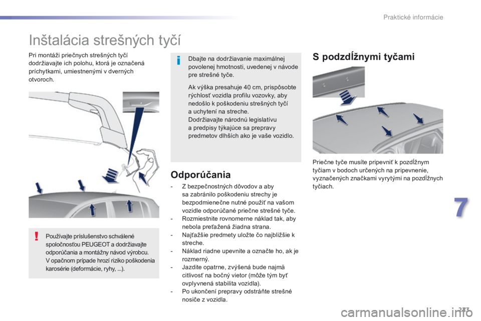 Peugeot 308 2016 Užívateľská príručka (in Slovak) 223
308_sk_Chap07_info-pratiques_ed02-2015
Inštalácia strešných tyčí
Dbajte na dodržiavanie maximálnej
povolenej hmotnosti, uvedenej v návode
pre strešné tyče.
Pri montáži priečnych s Peugeot 308 2016 Užívateľská príručka (in Slovak) 223
308_sk_Chap07_info-pratiques_ed02-2015
Inštalácia strešných tyčí
Dbajte na dodržiavanie maximálnej
povolenej hmotnosti, uvedenej v návode
pre strešné tyče.
Pri montáži priečnych s