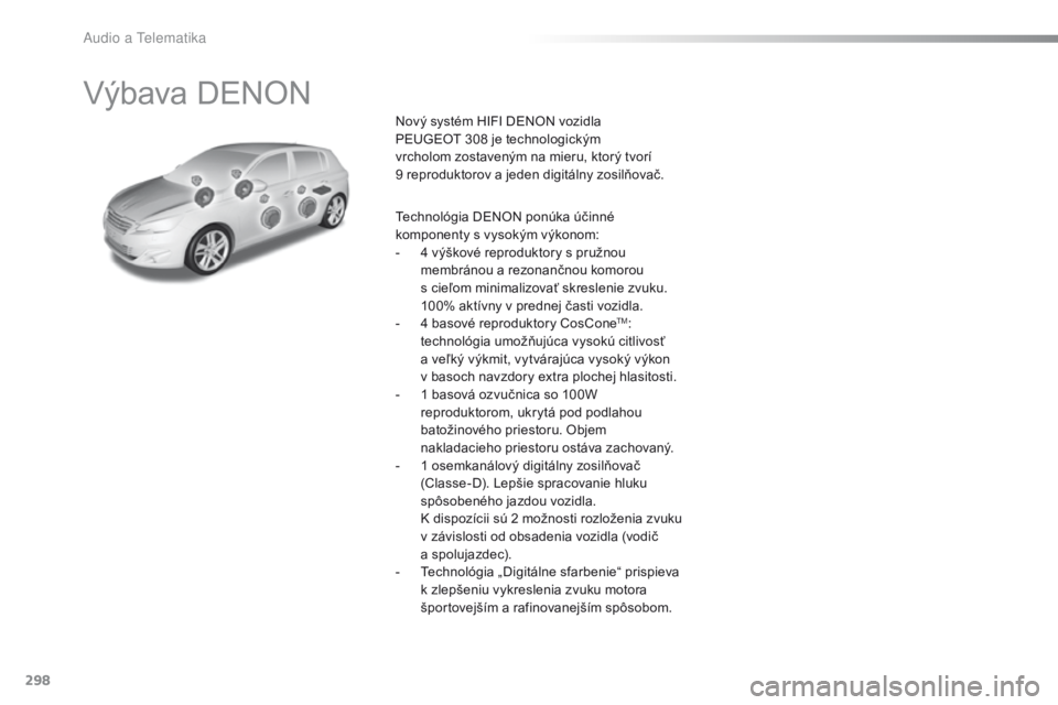 Peugeot 308 2016 Užívateľská príručka (in Slovak) 298
308_sk_Chap10b_DENON_ed02-2015
Výbava DENON
Nový systém HIFI DENON vozidla
PEUGEOT 308 je technologickým
vrcholom zostaveným na mieru, ktorý tvorí
9
reproduktorov a jeden digitálny z Peugeot 308 2016 Užívateľská príručka (in Slovak) 298
308_sk_Chap10b_DENON_ed02-2015
Výbava DENON
Nový systém HIFI DENON vozidla
PEUGEOT 308 je technologickým
vrcholom zostaveným na mieru, ktorý tvorí
9
reproduktorov a jeden digitálny z