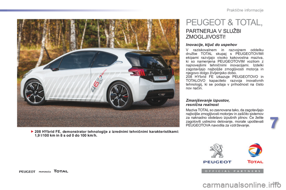 Peugeot 308 2016  Priročnik za lastnika (in Slovenian) 225
308_sl_Chap07_info-pratiques_ed02-2015
PEUGEOT & TOTAL,
PARTNERJA V SLUŽBI 
Z

MOGLJIVOSTI
!
Inovacije, ključ do uspehov
V  raziskovalnem  in  razvojnem  oddelku 
družbe  TOTAL  skupaj  s  PEUG