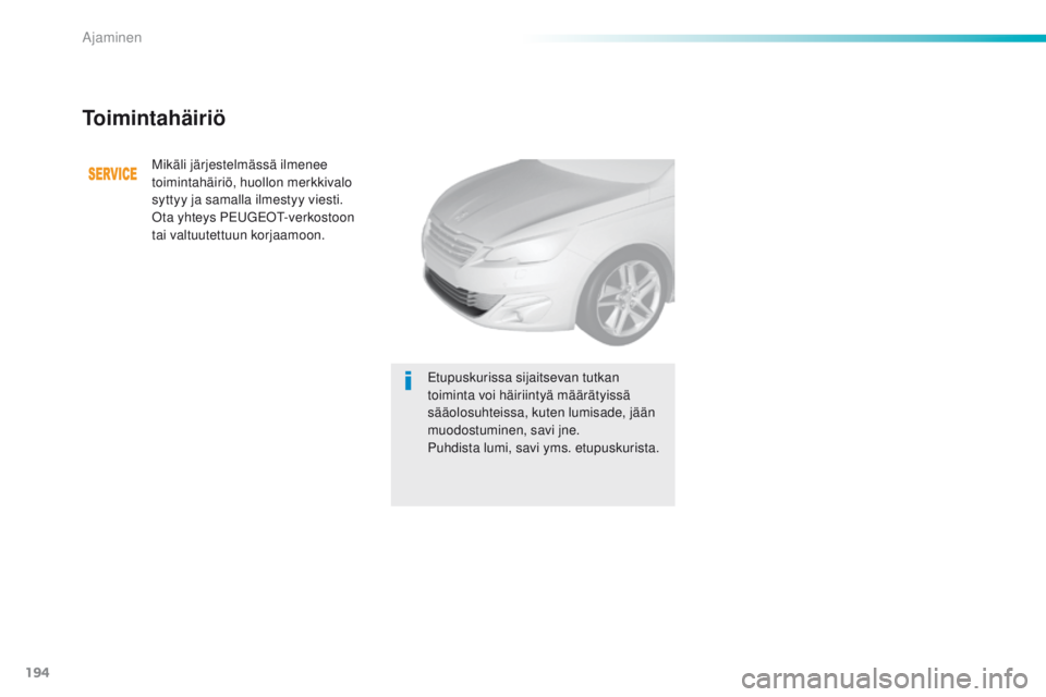 Peugeot 308 2016  Omistajan käsikirja (in Finnish) 194
308_fi_Chap06_conduite_ed02-2015
Toimintahäiriö
Mikäli järjestelmässä ilmenee 
toimintahäiriö, huollon merkkivalo 
syttyy ja samalla ilmestyy viesti.
ot
a yhteys P
e
 ugeot
-
 verkostoon 
