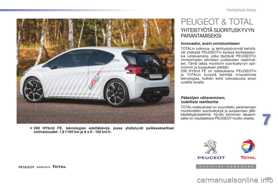 Peugeot 308 2016  Omistajan käsikirja (in Finnish) 225
308_fi_Chap07_info-pratiques_ed02-2015
Peugeot &  totA L
YHteIStYÖtÄ S uoRIt uS KYVYN 
P

A R A N
t
 A M I S
eK
 S I
Innovaatio, avain onnistumiseen
totALin tutkimus- ja kehitystyöryhmät kehit