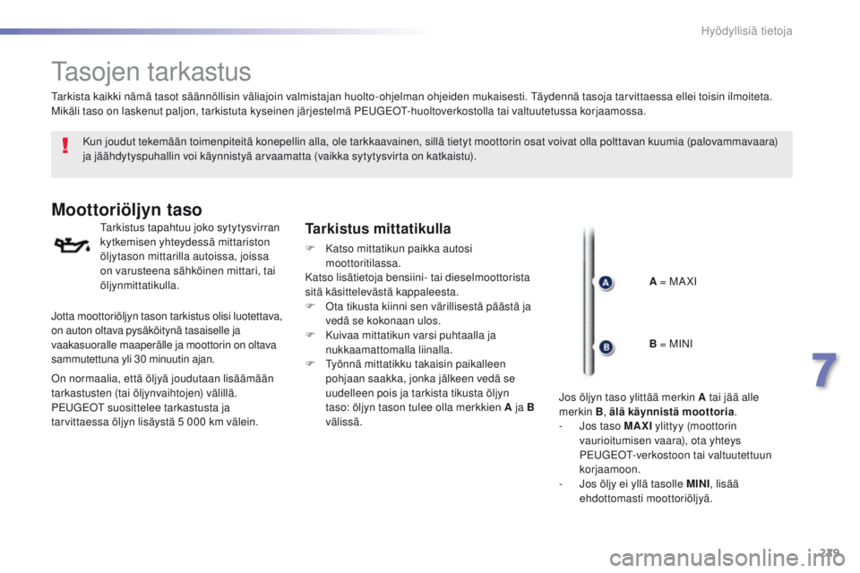 Peugeot 308 2016 Omistajan käsikirja (in Finnish) 229
308_fi_Chap07_info-pratiques_ed02-2015
tasojen tarkastus
Kun joudut tekemään toimenpiteitä konepellin alla, ole tarkkaavainen, sillä tietyt moottorin osat voivat olla polttavan kuumia (palovam Peugeot 308 2016 Omistajan käsikirja (in Finnish) 229
308_fi_Chap07_info-pratiques_ed02-2015
tasojen tarkastus
Kun joudut tekemään toimenpiteitä konepellin alla, ole tarkkaavainen, sillä tietyt moottorin osat voivat olla polttavan kuumia (palovam