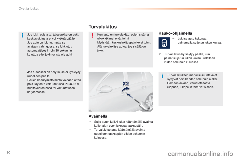 Peugeot 308 2016 Omistajan käsikirja (in Finnish) 50
308_fi_Chap02_ouvertures_ed02-2015
Jos jokin ovista tai takaluukku on auki,
keskuslukitusta ei voi kytkeä päälle.
Jos auto on lukittu, mutta se
avataan vahingossa, se lukkiutuu
automaattisest Peugeot 308 2016 Omistajan käsikirja (in Finnish) 50
308_fi_Chap02_ouvertures_ed02-2015
Jos jokin ovista tai takaluukku on auki,
keskuslukitusta ei voi kytkeä päälle.
Jos auto on lukittu, mutta se
avataan vahingossa, se lukkiutuu
automaattisest