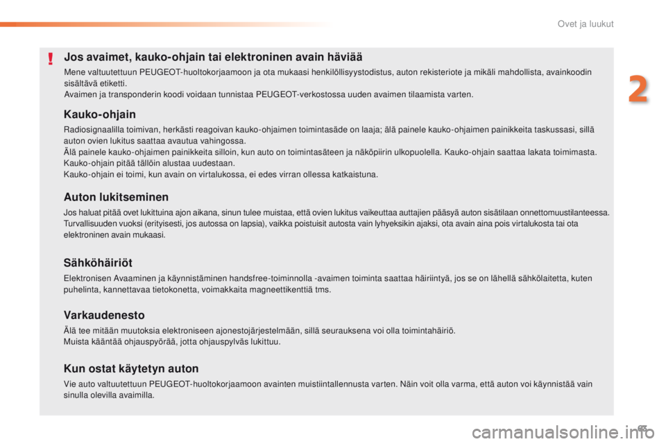 Peugeot 308 2016 Omistajan käsikirja (in Finnish) 63
308_fi_Chap02_ouvertures_ed02-2015
Jos avaimet, kauko-ohjain tai elektroninen avain häviää
Mene valtuutettuun Peugeot- huoltokorjaamoon ja ota mukaasi henkilöllisyystodistus, auton rekisteriote Peugeot 308 2016 Omistajan käsikirja (in Finnish) 63
308_fi_Chap02_ouvertures_ed02-2015
Jos avaimet, kauko-ohjain tai elektroninen avain häviää
Mene valtuutettuun Peugeot- huoltokorjaamoon ja ota mukaasi henkilöllisyystodistus, auton rekisteriote
